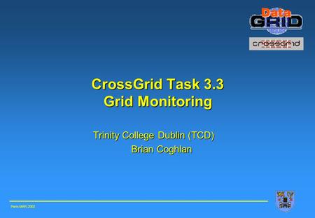 CrossGrid Task 3.3 Grid Monitoring Trinity College Dublin (TCD) Brian Coghlan Paris MAR-2002.