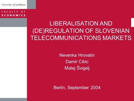 LIBERALISATION AND (DE)REGULATION OF SLOVENIAN TELECOMMUNICATIONS MARKETS Nevenka Hrovatin Damir Cibic Matej Švigelj Berlin, September 2004.