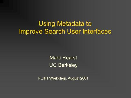 Using Metadata to Improve Search User Interfaces Marti Hearst UC Berkeley FLINT Workshop, August 2001.
