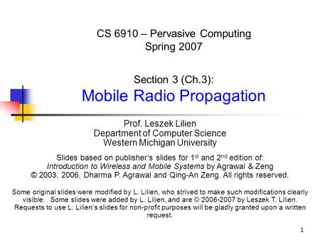 1 CS 6910 – Pervasive Computing Spring 2007 Section 3 (Ch.3): Mobile Radio Propagation Prof. Leszek Lilien Department of Computer Science Western Michigan.