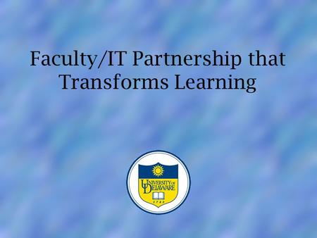 Faculty/IT Partnership Faculty/IT Partnership that Transforms Learning.