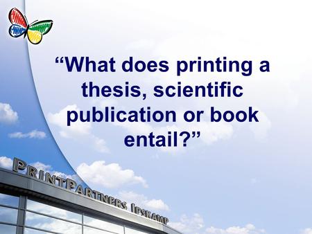 “What does printing a thesis, scientific publication or book entail?”