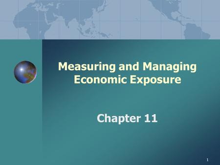 1 Measuring and Managing Economic Exposure Chapter 11.