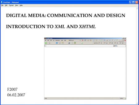 F2007 06.02.2007 DIGITAL MEDIA: COMMUNICATION AND DESIGN INTRODUCTION TO XML AND XHTML.
