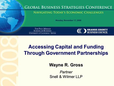 Wayne R. Gross Partner Snell & Wilmer LLP Accessing Capital and Funding Through Government Partnerships.