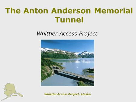 Whittier Access Project, Alaska The Anton Anderson Memorial Tunnel Whittier Access Project.