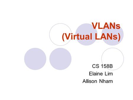 VLANs (Virtual LANs) CS 158B Elaine Lim Allison Nham.
