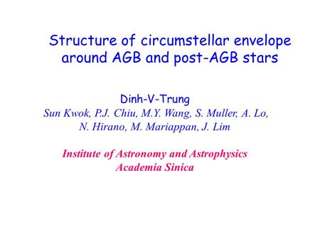 Structure of circumstellar envelope around AGB and post-AGB stars Dinh-V-Trung Sun Kwok, P.J. Chiu, M.Y. Wang, S. Muller, A. Lo, N. Hirano, M. Mariappan,