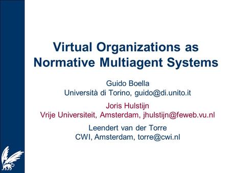Virtual Organizations as Normative Multiagent Systems Guido Boella Università di Torino, Joris Hulstijn Vrije Universiteit, Amsterdam,