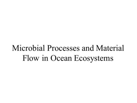 Microbial Processes and Material Flow in Ocean Ecosystems.