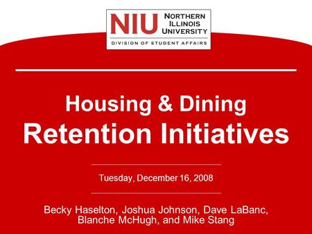 Housing & Dining Retention Initiatives Tuesday, December 16, 2008 Becky Haselton, Joshua Johnson, Dave LaBanc, Blanche McHugh, and Mike Stang.