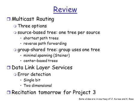 Review r Multicast Routing m Three options m source-based tree: one tree per source shortest path trees reverse path forwarding m group-shared tree: group.