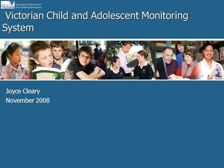 Office for Planning, Strategy and Coordination Victorian Child and Adolescent Monitoring System Victorian Child and Adolescent Monitoring System Joyce.