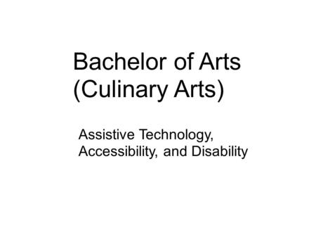 Bachelor of Arts (Culinary Arts) Assistive Technology, Accessibility, and Disability.