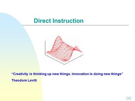 Direct Instruction “Creativity is thinking up new things. Innovation is doing new things” Theodore Levitt.