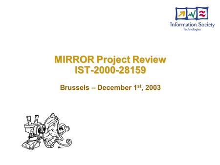 MIRROR Project Review IST-2000-28159 Brussels – December 1 st, 2003.