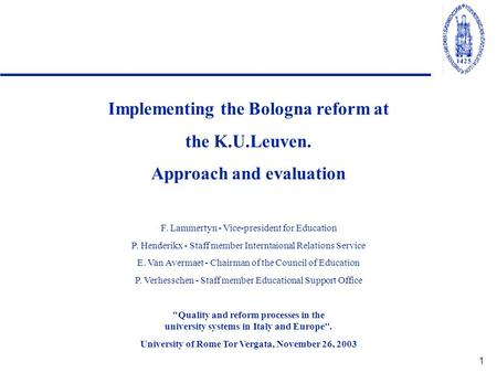 1 Implementing the Bologna reform at the K.U.Leuven. Approach and evaluation F. Lammertyn - Vice-president for Education P. Henderikx - Staff member Interntaional.