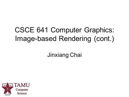 CSCE 641 Computer Graphics: Image-based Rendering (cont.) Jinxiang Chai.