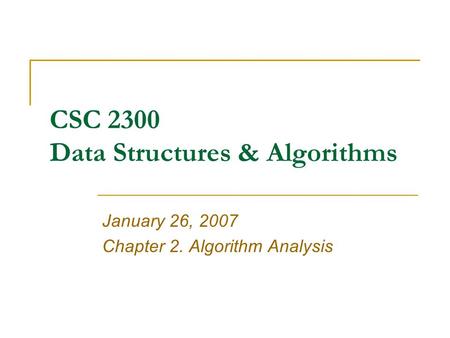 CSC 2300 Data Structures & Algorithms January 26, 2007 Chapter 2. Algorithm Analysis.