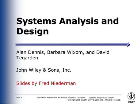 PowerPoint Presentation for Dennis, Wixom & Tegardem Systems Analysis and Design Copyright 2001 © John Wiley & Sons, Inc. All rights reserved. Slide 1.