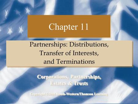Chapter 11 Partnerships: Distributions, Transfer of Interests, and Terminations Partnerships: Distributions, Transfer of Interests, and Terminations Copyright.