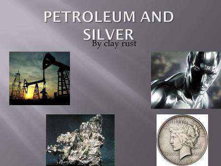 By clay rust. PETROLEUMSILVER  There are around 6000 products made from petroleum but one of the biggest ones is probably gas  Traditional  Coinage.