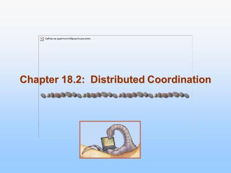 Chapter 18.2: Distributed Coordination. 18.2 Silberschatz, Galvin and Gagne ©2005 Operating System Concepts Chapter 18 Distributed Coordination Chapter.