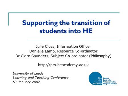 Supporting the transition of students into HE Julie Closs, Information Officer Danielle Lamb, Resource Co-ordinator Dr Clare Saunders, Subject Co-ordinator.