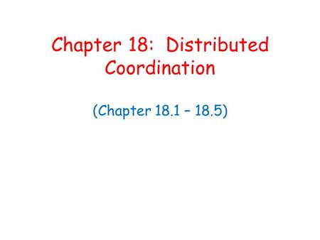 Chapter 18: Distributed Coordination (Chapter 18.1 – 18.5)
