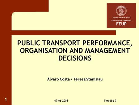 07-06-2005Thredbo 9 1 PUBLIC TRANSPORT PERFORMANCE, ORGANISATION AND MANAGEMENT DECISIONS Álvaro Costa / Teresa Stanislau.