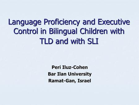 Language Proficiency and Executive Control in Bilingual Children with TLD and with SLI Peri Iluz-Cohen Bar Ilan University Ramat-Gan, Israel.