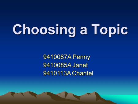 Choosing a Topic 9410087A Penny 9410085A Janet 9410113A Chantel.