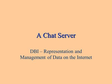 A Chat Server DBI – Representation and Management of Data on the Internet.