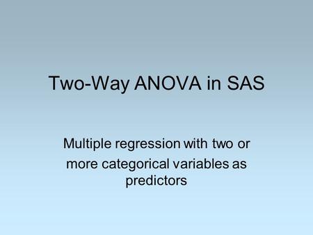 Two-Way ANOVA in SAS Multiple regression with two or