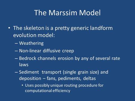 The Marssim Model The skeleton is a pretty generic landform evolution model: – Weathering – Non-linear diffusive creep – Bedrock channels erosion by any.