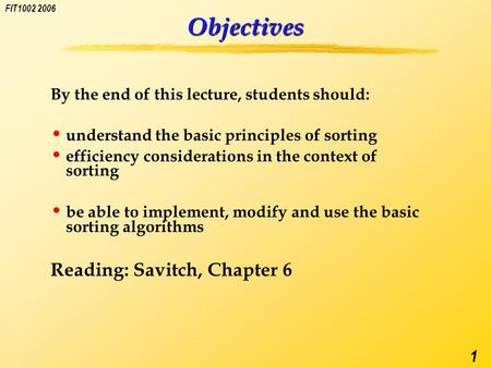 FIT1002 2006 1 Objectives By the end of this lecture, students should: understand the basic principles of sorting efficiency considerations in the context.