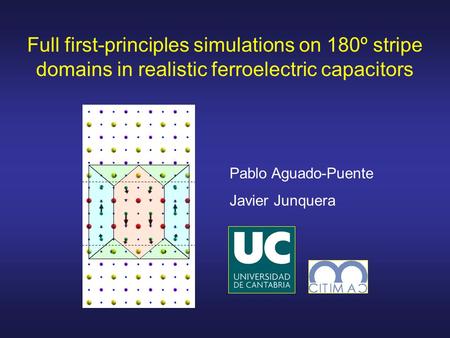 Full first-principles simulations on 180º stripe domains in realistic ferroelectric capacitors Pablo Aguado-Puente Javier Junquera.