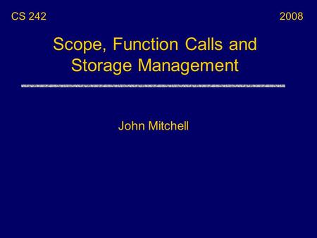 Scope, Function Calls and Storage Management John Mitchell CS 2422008.