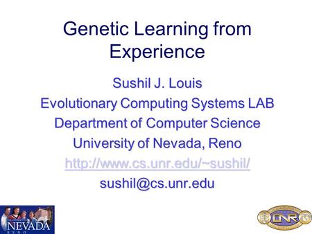 Genetic Learning from Experience Sushil J. Louis Evolutionary Computing Systems LAB Department of Computer Science University of Nevada, Reno