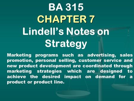 CHAPTER 7 BA 315 CHAPTER 7 Lindell’s Notes on Strategy Marketing programs such as advertising, sales promotion, personal selling, customer service and.