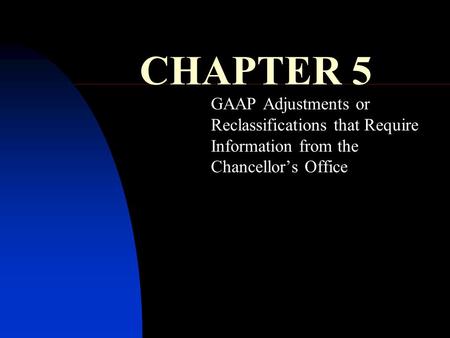 CHAPTER 5 GAAP Adjustments or Reclassifications that Require Information from the Chancellor’s Office.
