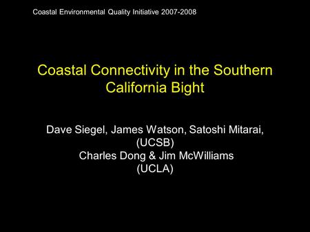 Coastal Connectivity in the Southern California Bight Dave Siegel, James Watson, Satoshi Mitarai, (UCSB) Charles Dong & Jim McWilliams (UCLA) Coastal Environmental.