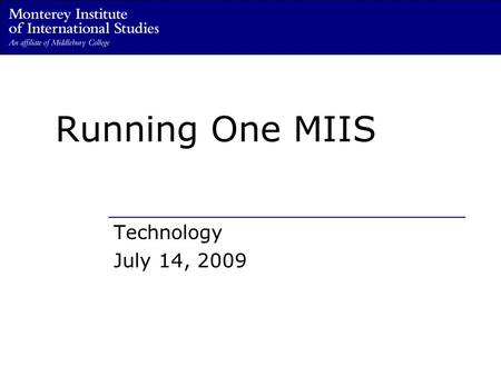 Running One MIIS Technology July 14, 2009. Information, Technology, Learning… … the Quiet Reorg.