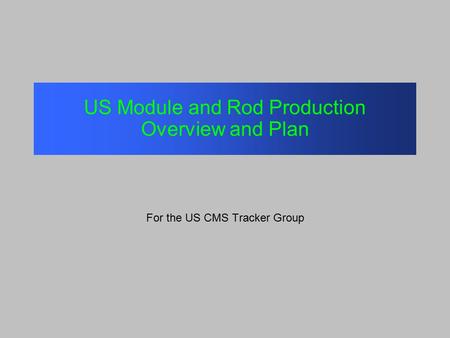 US Module and Rod Production Overview and Plan For the US CMS Tracker Group.