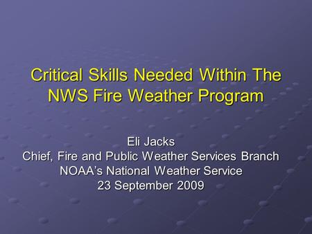 Critical Skills Needed Within The NWS Fire Weather Program Eli Jacks Chief, Fire and Public Weather Services Branch NOAA’s National Weather Service 23.