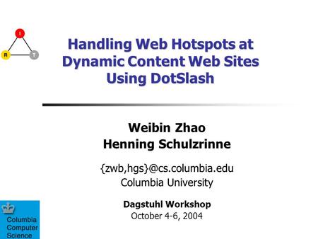 Handling Web Hotspots at Dynamic Content Web Sites Using DotSlash Weibin Zhao Henning Schulzrinne Columbia University Dagstuhl.