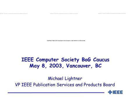 IEEE Computer Society BoG Caucus May 8, 2003, Vancouver, BC Michael Lightner VP IEEE Publication Services and Products Board.