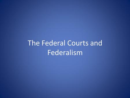 The Federal Courts and Federalism. Learning Objectives Analyze the role of the national courts in regulating federalism.