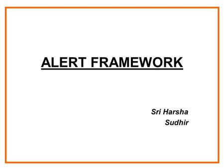 ALERT FRAMEWORK Sri Harsha Sudhir. INTRODUCTION A framework which continuously monitors data associated with a patient in a hospital and derives an inference.