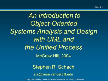 Slide 18.1 Copyright © 2004 by The McGraw-Hill Companies, Inc. All rights reserved. An Introduction to Object-Oriented Systems Analysis and Design with.